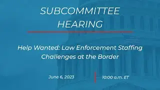 Subcommittee On National Security, The Border, And Foreign Affairs Hearing