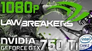 LawBreakers BETA GTX 750 Ti Core 2 Quad Q9550