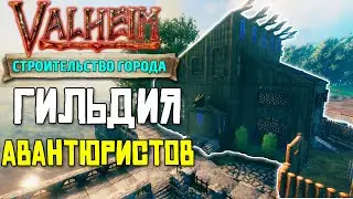 СТРОИМ ГОРОД В VALHEIM - ГИЛЬДИЯ АВАНТЮРИСТОВ #4