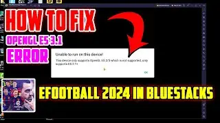 How To Fix eFootball 2024 OpenGl ES 3.1 Error in Bluestacks Emulator