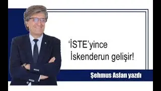 ‘İSTE’YİNCE İSKENDERUN GELİŞİR!