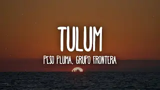 Peso Pluma x Grupo Frontera - TULUM (Letra/Lyrics)