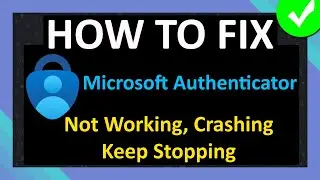 How To Fix Microsoft Authenticator App Not Working, Crashing or Keep Stopping