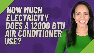 How much electricity does a 12000 BTU air conditioner use?