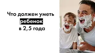 Что должен уметь ребенок в 2,5 года