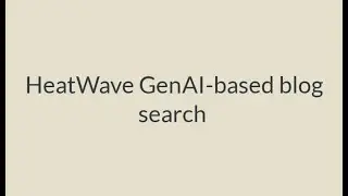 HeatWave GenAI to search blogs
