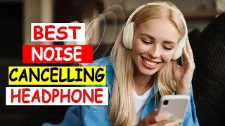 Top 5 Best Noise Cancelling Headphones 2024