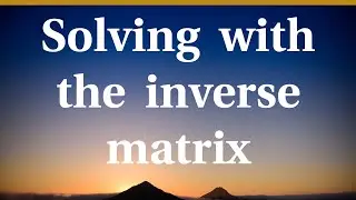 Solving with the inverse matrix