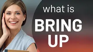 Bring up — what is BRING UP meaning