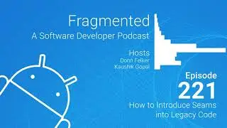 Fragmented Podcast Episode #221: How to Introduce Seams into Legacy Code