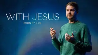 With Jesus | John 17:1-26 | Luke Hougland | 11-03-2024