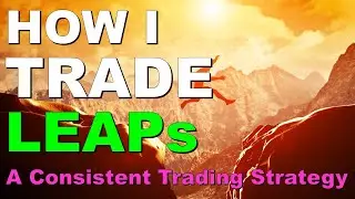 How I Trade LEAPs - The Beginners Guide to Profitable LEAP Trading