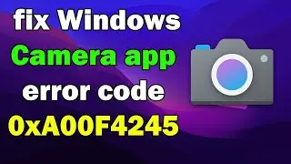 [Fixed] ✔️ Camera Error 0xA00F4245 📸 Fix 0x80070005 Camera Failed Windows 11