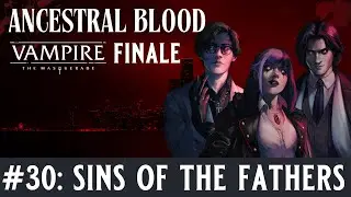 🩸Ancestral Blood - A Vampire the Masquerade Chronicle - FINALE - Episode 30, Sins of the Fathers