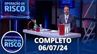 Operação de Risco (06/07/24) | Completo