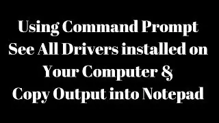 Copy Output of Command Prompt into Notepad and See all drivers installed on computers using CMD