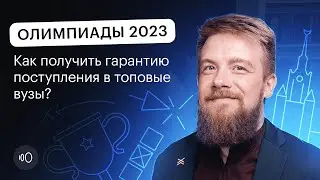 Олимпиады 2023. Как получить гарантию поступления в вуз?