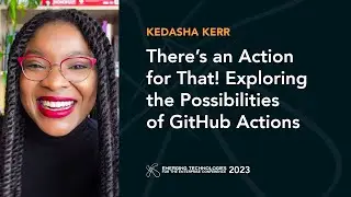 There’s an Action for That! Exploring the Possibilities of GitHub Actions — Kedasha Kerr