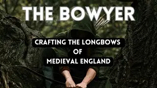 The Bowyer - Crafting the Longbows of Late Medieval England