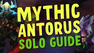 How to Solo Mythic Antorus The Burning Throne In Patch 9.1.5!