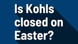 Is Kohls closed on Easter?