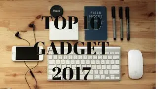 Top 10 Gadget  | The Best 2017 Gadgets You Need To Buy