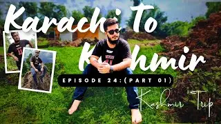 KARACHI TO KASHMIR | EPISODE - 24 : PART 01