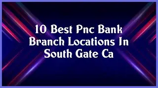 Top 10 Pnc Bank Branch Locations In South Gate Ca