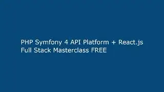 PHP Symfony 4 API Platform + React.js Full Stack Masterclass FREE