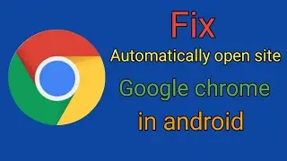 Automatically site open in Chrome | Fix Chrome automatically open unknown website in android