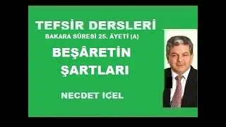 TEFSİR DERSLERİ BAKARA SÛRESİ 25. ÂYETİ (A) ‘’BEŞÂRETİN ŞARTLARI’’