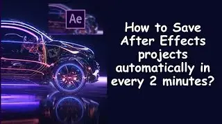 How to Save After Effects projects automatically in every 2 minutes?