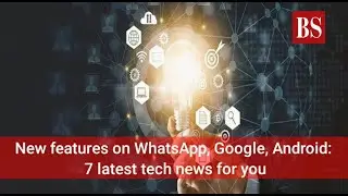 New features on WhatsApp, Google, Android: 7 latest tech news for you
