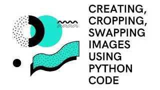 Creating, Cropping, Swapping Images using Python Code || Raktim Midya