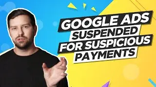 Google Ads Account Suspended - Suspicious Payments