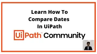 Learn How To Compare Dates In UiPath