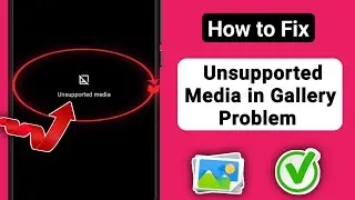 How to Fix Unsupported Media in Gallery Problem Android 2025