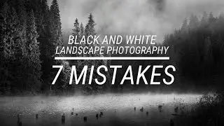 7 Mistakes in Black and White Landscape Photography