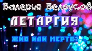 Валерий Белоусов. "Летаргический сон" - Жив или мертв