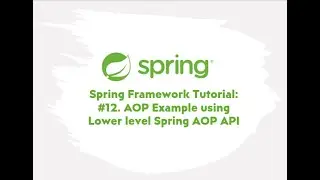 Spring Framework Tutorial : #12. AOP Example using Lower level Spring AOP API