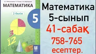 Математика 5 сынып 41 сабақ 758-765 есептер! Шығарылу жолымен. Дайын есептер!