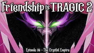 Friendship is Tragic 2: A Tale of Two Princesses: Ep06 - The Crystal Empire [MLP Audio Drama]