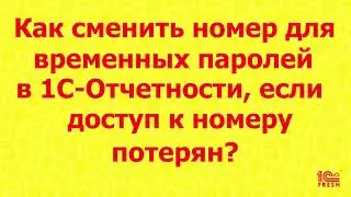 Как сменить номер в 1С-Отчетности, если доступ к номеру потерян?