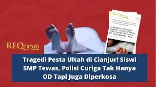 Tragedi Pesta Ultah di Cianjur! Siswi SMP Tewas, Polisi Curiga Tak Hanya OD Tapi Juga Diperkosa