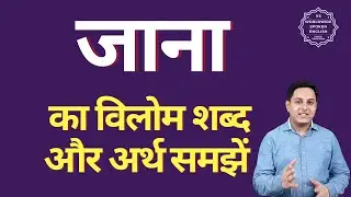 जाना का विलोम शब्द क्या होता है | जाना का अर्थ | जाना का अर्थ और विलोम शब्द समझें