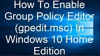 How To Enable Group Policy Editor (gpedit.msc) In Windows 10 Home Edition