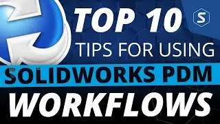 Top 10 Tips for Using Workflows in SOLIDWORKS PDM