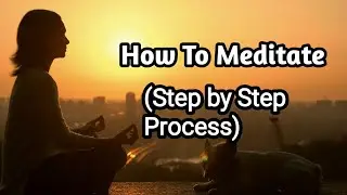 How to Meditate (Step by Step process)