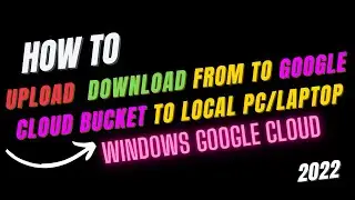 How to Upload download to Cloud Bucket from Local Computer