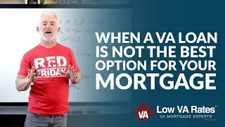 When a VA loan is not the best option for your mortgage